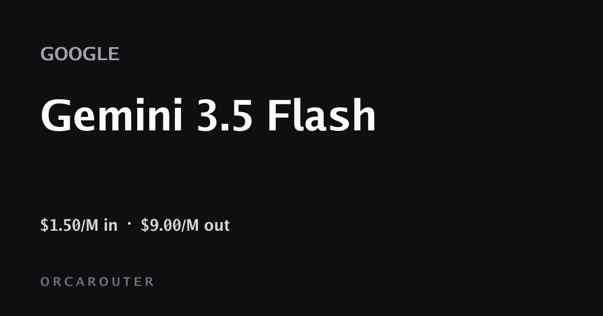 Gemini 3.5 Flash API — Pricing & Benchmarks · OrcaRouter